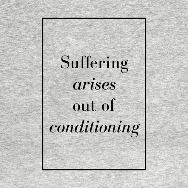 Suffering arises out of conditioning - Spiritual Quote by Spritua